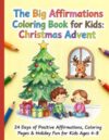 The Big Affirmations Coloring Book for Kids: Christmas Advent 24 Days of Positive Affirmations, Coloring Pages & Holiday Fun for Kids Ages 4–8.