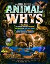 The BIG BOOK of ANIMAL WHYS for Kids: A Full-Color Visual Encyclopedia of Big Questions, Smart Answers About Animal Bodies, Behaviors, How They Live, ... WHYS Full-Color Encyclopedia Collection)