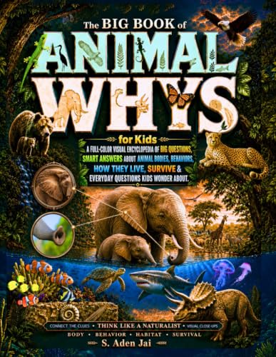 The BIG BOOK of ANIMAL WHYS for Kids: A Full-Color Visual Encyclopedia of Big Questions, Smart Answers About Animal Bodies, Behaviors, How They Live, ... WHYS Full-Color Encyclopedia Collection)