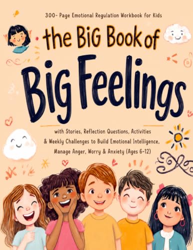 The Big Book of Big Feelings: 300-Page Emotional Regulation Workbook for Kids with Stories, Reflection Questions, Activities & Weekly Challenges to ... 6–12) (The Complete Learning Collection)