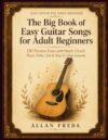 The Big Book of Easy Guitar Songs for Adult Beginners: 150 Timeless Tunes with Simple Chords, Music Notes, Tab & Step-by-Step Lessons