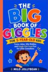 THE BIG BOOK OF GIGGLES FOR 5-YEAR-OLD KIDS: Funny Jokes, Silly Riddles, and Laugh-Out-Loud Fun for Little Comedians
