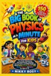THE BIG BOOK OF PHYSICS IN A MINUTE FOR KIDS: Fun Comic Adventures, Easy Experiments, Amazing Science Facts, and STEM Challenges About Motion, ... Sound, Magnets, and Space for Ages 6–12