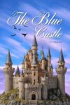 The Blue Castle: Illustrated Romance Edition