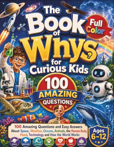 The Book of Whys for Curious Kids: The Full-Color Children's Encyclopedia of 100 Big Questions: Amazing Answers About Space, Weather, Oceans, Animals, ... Every Question Gets a Whole Page, Ages 6-12