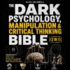 The Dark Psychology, Manipulation & Critical Thinking Bible (2 in 1): Discover How to Read People, Detect Lies + Master Body Language & Logical Thinking to Make Smarter Decisions