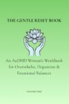 THE GENTLE RESET BOOK: An AuDHD Woman's Workbook for Overwhelm, Dopamine & Emotional Balances (Women with AuDHD)