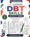 The Illustrated DBT Skills Activity Book: A Hands-On, Visual Guide to Mindfulness, Emotional Regulation, Distress Tolerance & Interpersonal Effectiveness