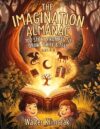 The Imagination Almanac: Ten Interactive Fantasy Adventures with 100 Story Prompts for Kids Ages 4–8