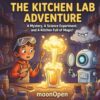 The Kitchen Lab Adventure: An Interactive STEM Workbook for Kids Ages 5-10 | Fun Science Experiments, Stoic Mindfulness Corners, and Family Bonding Activities