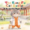 The Kung Fu Cat Doctor: Ar Ku and the Magic Breath (Kung Fu Cat Doctor Adventures - Ar Ku)