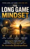 The Long Game Mindset : Think Long-Term, Build Lasting Success, Develop Patience and Discipline, and Create a Life of Meaning, Impact, and Legacy (Success and Prosperity Book 20)