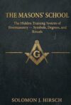 The Masons' School: The Hidden Training System of Freemasonry — Symbols, Degrees, and Rituals