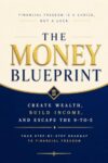 The Money Blueprint : Create Wealth, Build Income, and Escape the 9-to-5