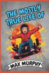 The Mostly True Life of Max Murphy