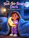The Not-So-Scary Dark: A Mindfulness Story About Overcoming Bedtime Anxiety and Nighttime Fears for ages 4-8 (Social Emotional Learning: Mindfulness & Emotional Wellness Series)