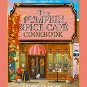 The Official Pumpkin Spice Café Cookbook: 60 delicious Dream Harbor recipes, perfect for fans of the #1 New York Times bestselling cozy romance series