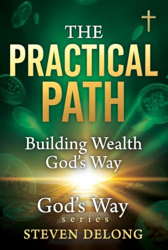 The Practical Path: Building Wealth God's Way: A Short Christian Guide to Mindset, Debt, Saving, and Building Real Financial Security (God's way series ... direct thy paths." — Proverbs 3:6, KJV)