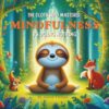 The Sloth Who Mastered Mindfulness By Doing Nothing: A Calming Picture Animal Book About Big Emotions, Self-Regulation, and the Power of Slowing Down for Kids Ages 3-8