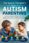 The Speech Therapist’s Guide to Autism Parenting Practical Strategies to Reduce Meltdowns, Improve Communication, Manage Daily Routines, and Support Your Child’s Growth with Confidence