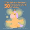 The Spiritual Unicorn's 50 Inspirational Words of Wisdom: Kids Book, Picture Books, Preschool Books.