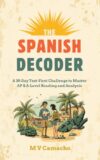 The Summer Spanish Decoder: A 30-Day Text-First Challenge to Master AP & A-Level Reading and Analysis