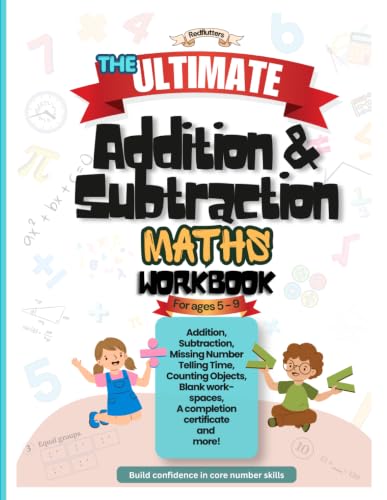The Ultimate Addition And Subtraction Maths Workbook: Over 500 Practice Problems, Number Bonds, Arrays, Puzzles, Mystery Picture Activities, and Math ... and Subtraction Skills for Kids Ages 5–9