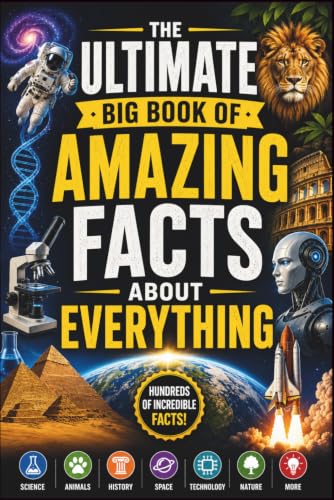The Ultimate Big Book of Amazing Facts About Everything: Discover Incredible Facts About Science, Animals, History, Space, Technology, Nature, Earth, Human Body, Inventions, and Everyday Life