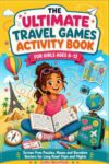 THE ULTIMATE TRAVEL GAMES ACTIVITY BOOK FOR GIRLS AGES 8-12: Screen Free Puzzles, Mazes and Boredom Busters for Long Road Trips and Flights