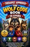 The Wolf Code Book en Español: 201 Lecciones Sobre el Carácter, la Confianza y la Fortaleza interior Para Toda la Vida: Para Niños y Niñas Sobre Cómo Ser ... e Imparables (Ilustrado) (Spanish Edition)