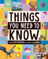 Things You Need to Know: A Kid's Encyclopedia to Explain the World