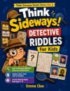 Think Sideways! Detective Riddles for Kids (Full Color Edition): Solve 30 Whodunit Mysteries Using Logic and Deduction | Vivid Illustrated Suspect ... Sideways Puzzle Series - COLOR EDITION)