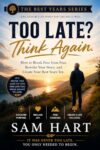 Too Late? Think Again: How to Break Free from Fear, Rewrite Your Story, and Create Your Best Years Yet (The Best Years Series Book 1)