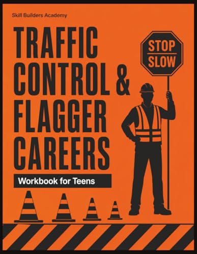Traffic Control & Flagger Careers Workbook for Teens: Direct Traffic, Protect the Crew, and Launch a Career — Signals, Signs, Work-Zone Safety & ... for Grades 7–12 & Opportunity Youth