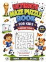 Ultimate Maze Puzzle Book for Kids Ages 6-10: 100 Soccer-Themed Square Mazes with Easy, Medium, Hard, and Extra Hard Challenges for Kids