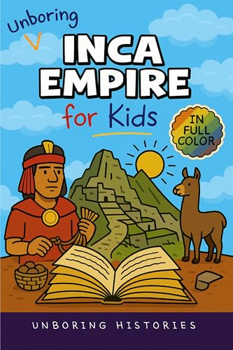 Unboring Inca Empire for Kids: Funny, Interesting, Concise Guide to Llamas, Inca Science, and Epic Battles You Won’t Believe Are True (A Visual Learning ... Pictures, Videos, & Activities Book 4)