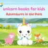unicorn books for kids: Adventures in the Park Kids Book, Picture Books, Ages 3-5, Ages 2-6, Preschool Books, Baby Books, Children's Bedtime Story (Unicorn Adventures Book 3)