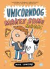 Unicorndog #2: Unicorndog Makes Some Magic: A Graphic Novel