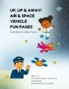 UP, UP & AWAY! AIR & SPACE VEHICLE FUN PAGES: Activities for Flyers (Full Speed Ahead! Water, Air, Space, & Road Vehicles Kids Activity Books)