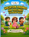 Vacation Friends and Feelings Coloring Book: Cute Vacation Activities and Emotions for Kids Ages 3 to 8 Learn Feelings Through Coloring with Fun Summer Adventures (Feelings Friends Coloring Series)