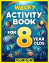 Wacky Activity Book for 8 Year Olds: The Ultimate Games Collection Packed with Puzzles, Mazes, Word Search, I Spy, Crosswords, Sudoku, How to Draw and Much More! (Activity Book Gift for Boys & Girls)