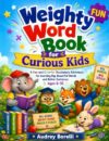 Weighty Word Book for Curious Kids (COMIC EDITION): A Fun and Colorful Vocabulary Adventure for Learning Big, Beautiful Words and Better Sentences, Ages ... TRAINERS AND TEASERS FOR CURIOUS KIDS)