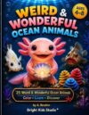 Weird & Wonderful Ocean Animals: A Fun Coloring Book with Amazing Facts About 25 Incredible Sea Creatures for Curious Kids Ages 4–8 (Bright Kids Studio)