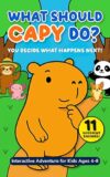 What Should Capy Do? A Choose Your Own Ending Capybara Book for Kids : Pick Your Path and Learn About the Power to Choose and Natural Consequences