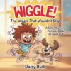 WIGGLE!: The Wiggle That Wouldn’t Stop: A Silly Rhyming Picture Book for Kids Ages 4–8 (The Wouldn't-Stop Books)