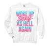 Woke Up Sexy As Hell Again Shirt Adult Humor Men Women Funny Comfort Colors Adult Sweatshirt