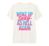 Woke Up Sexy As Hell Again Shirt Adult Humor Men Women Funny Premium Tri-Blend T-Shirt