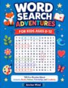 Word Search Adventures for Kids Ages 8-12: 100 Fun Puzzles About Animals, Books, Nature, Friendship, and Creativity