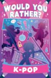 Would You Rather? K-Pop: A new illustrated children’s book for 2026 with funny questions and fascinating facts for ages 6+ (Would You Rather…)