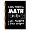 Yhtrg Funny Math Notebook, A Day Without Math Is like Just Kidding I Have No Idea Spiral Journal Notebook, Funny Gift for Teacher, 5.5x8.3 Inch